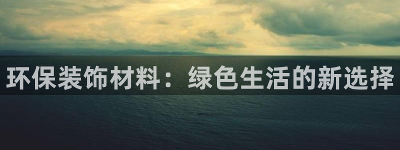 杏宇线路测速登录中心：环保装饰材料：绿色生活的新选择